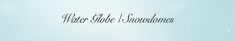 Water Globe / Snowdomes